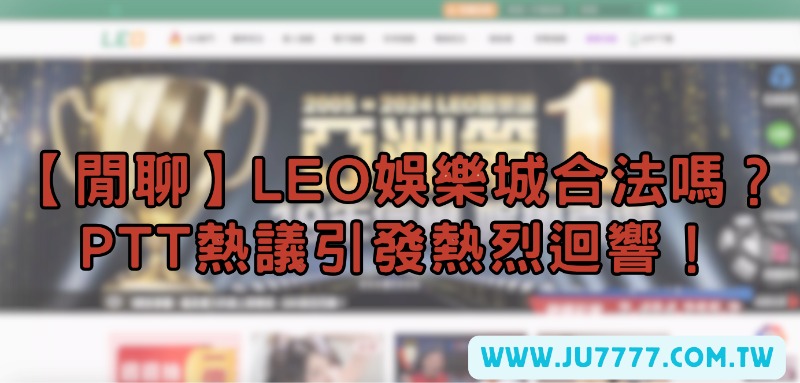 【閒聊】Leo娛樂城合法嗎？PTT熱議引發熱烈迴響！