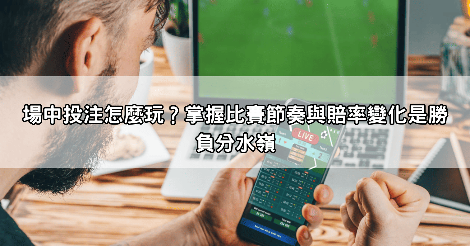場中投注怎麼玩?掌握比賽節奏與賠率變化是勝負分水嶺